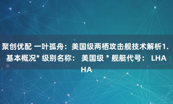聚创优配 一叶孤舟：美国级两栖攻击舰技术解析1. 基本概况* 级别名称： 美国级 * 舰艇代号： LHA