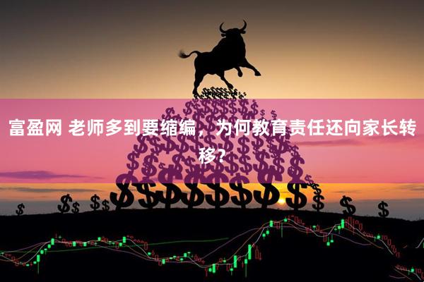 富盈网 老师多到要缩编，为何教育责任还向家长转移？