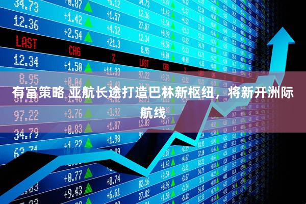 有富策略 亚航长途打造巴林新枢纽，将新开洲际航线