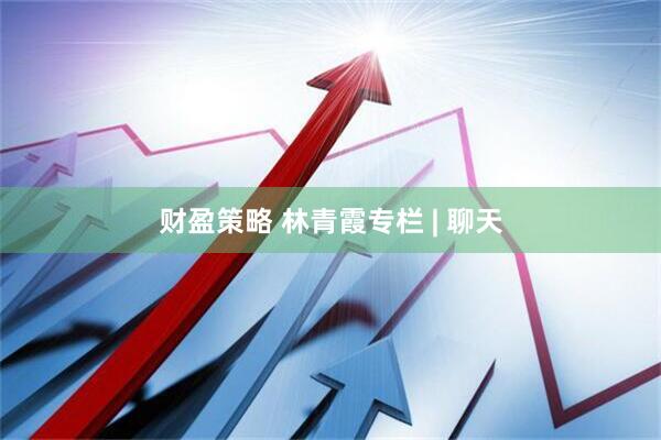财盈策略 林青霞专栏 | 聊天